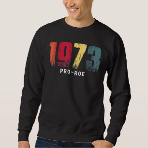 1973 Pro Choice Pro Roe V Abortion Feminist Womens Sweatshirt