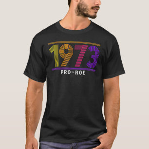 1973 Pro Choice Pro Roe V Abortion Feminist Womens T-Shirt