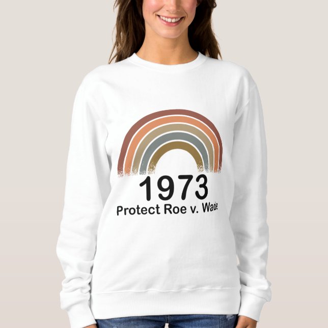 1973 Pro Choice Protect Roe v Wade Women's Rights  Sweatshirt (Front)