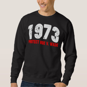 1973 Protect Roe Feminist Pro Choice Abortion Righ Sweatshirt
