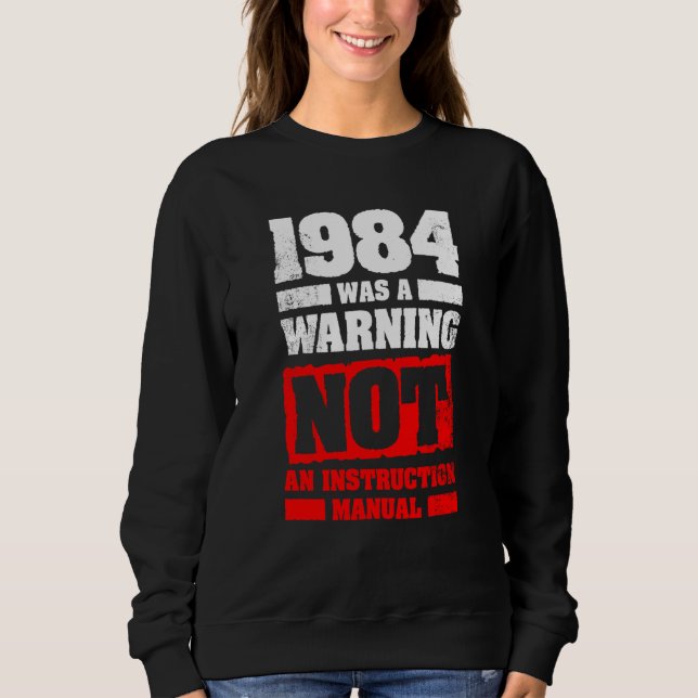 1984 Was A Warning Not An Instruction Manual Sweatshirt (Front)