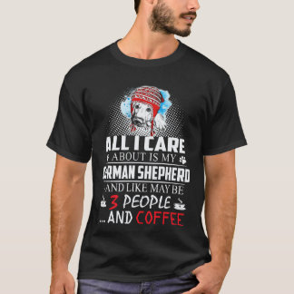 19 All I Care About Is My German Shepherd And Like T-Shirt