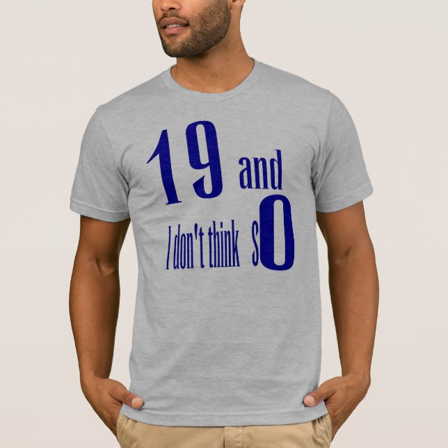 19 and I don't Think So T-Shirt (Front)