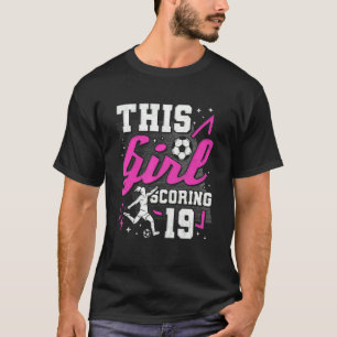 19th Birthday This Girl Scoring 19 Years Old Socce T-Shirt