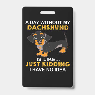 1 A Day Without My Dachshund Is Like Just Kidding ID Badge