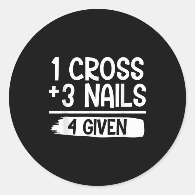 1 Cross + 3 Nails = 4 Given Tee _ Christian - Fait Classic Round Sticker (Front)