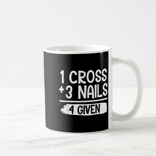 1 Cross + 3 Nails = 4 Given Tee _ Christian - Fait Coffee Mug (Right)
