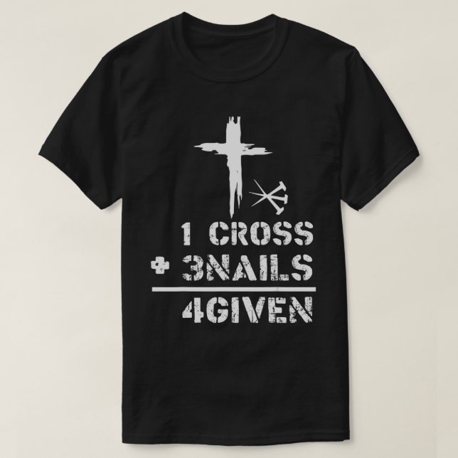 1 Cross 3 Nails Forgiven Christian Easter Day Gift T-Shirt (Design Front)