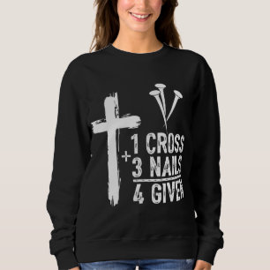 1 Cross 3 Nails Forgiven Jesus Christian Easter Gi Sweatshirt