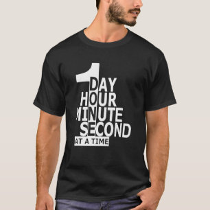 1 Day Hour Minute Second At A Time T-Shirt