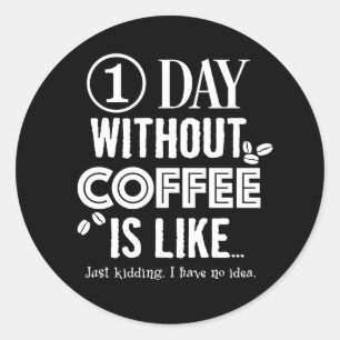 1 Day Without Coffee Is Like... Print Classic Round Sticker