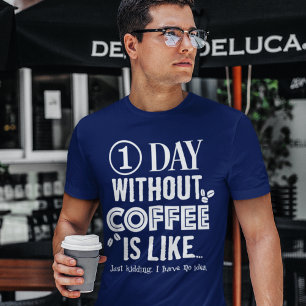 1 Day Without Coffee Is Like... Print T-Shirt