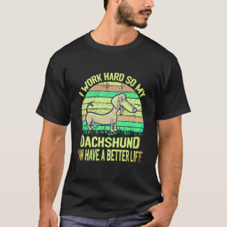 1 I Work Hard So My Dachshund Can Have A Better Li T-Shirt