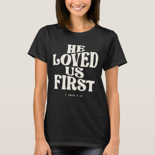 1 John 4:19 He Loved Us First - Christian Quote T-Shirt