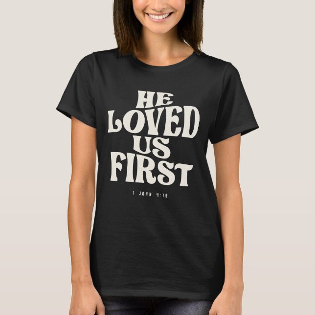 1 John 4:19 He Loved Us First - Christian Quote T-Shirt (Front)