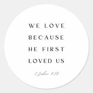 1 John 4:19 We love because He first loved us. Classic Round Sticker