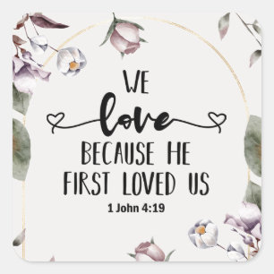 1 John 4:19 We love because He first loved us  Square Sticker