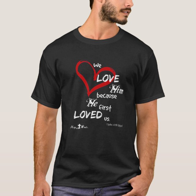1 John 4:19 We Love Him, Because He First Loved Us T-Shirt (Front)