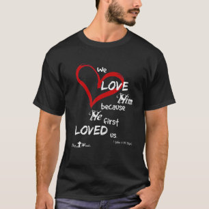 1 John 4:19 We Love Him, Because He First Loved Us T-Shirt