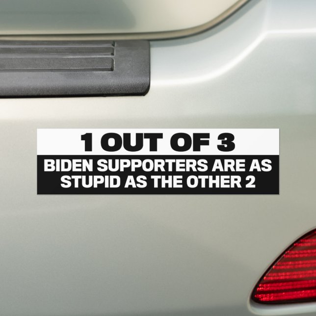 1 Out Of 3 Biden Supporters Are Stupid Anti-Biden Bumper Sticker (On Car)