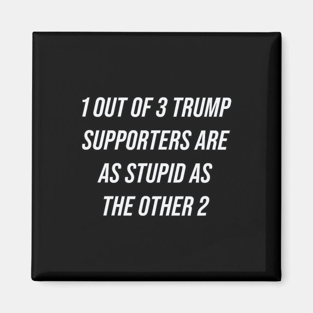 1 Out Of 3 Trump Supporters Are As Stupid As The O Magnet (Front)