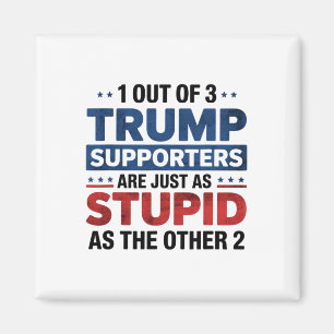 1 Out Of 3 Trump Supporters Just As Stupid Funny A Magnet