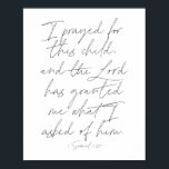 1 Samuel 1:27 Script Poster<br><div class="desc">I prayed for this child, and the Lord has granted me what I asked of him. -1 Samuel 1:27 Script</div>
