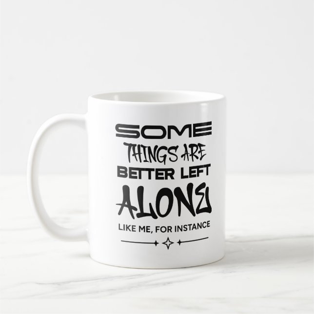 1_Some_Things_Are_Better_Left_Alone_Like_Me_For_In Coffee Mug (Left)