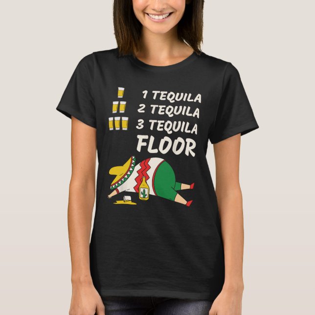 1 Tequila 2 Tequila 3 Tequila Floor - Funny Party  T-Shirt (Front)