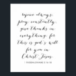 1 Thessalonians 5:16-18 Poster<br><div class="desc">Rejoice Always, Pray Constantly, Give Thanks In Everything; for This Is God's Will for You In Christ Jesus. -1 Thessalonians 5:16-18</div>