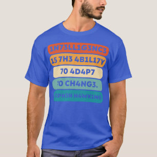 1N73LL1G3NC3 15 7H3 4B1L17Y 70 4D4P7 70 CH4NG3 T-Shirt