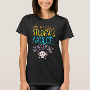 1st Grade Teacher Appreciation I Axolotl Questions T-Shirt
