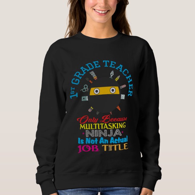 1st Grade Teacher Back To Schol Multitasking Ninja Sweatshirt (Front)