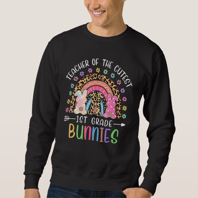 1st Grade Teacher Of Cutest Bunnies Easter Rainbow Sweatshirt (Front)