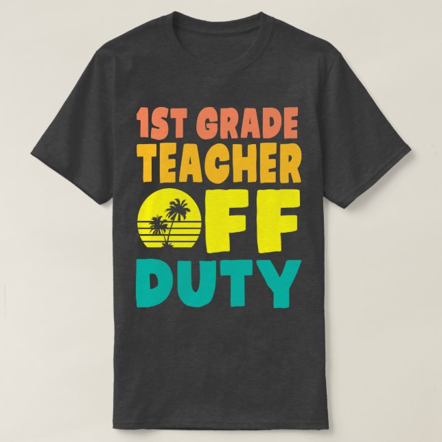 1st Grade Teacher Off Duty Happy Summer Vacation H T-Shirt (Design Front)