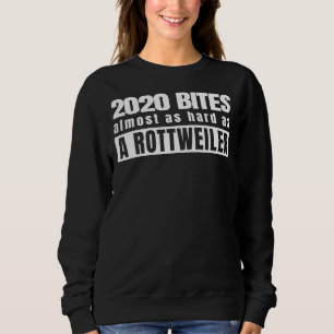 2020 Bites Almost As Hard As A Rottweiler Sweatshirt