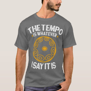 2020 handpan The tempo is whatever I say It is fun T-Shirt