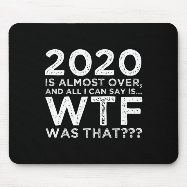 2020 Is Almost Over Wtf Was That_ Funny New Year's Mouse Pad (Front)