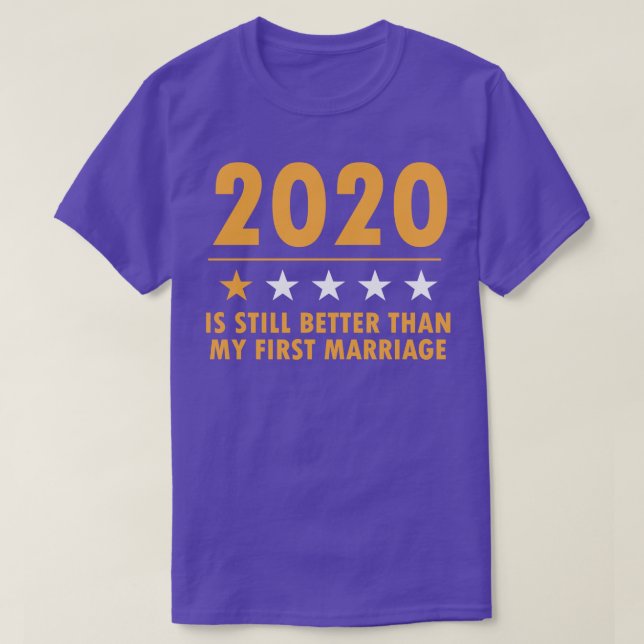 2020 Is Still Better Than My First Marriage Funny  T-Shirt (Design Front)