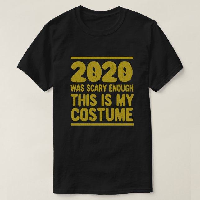 2020 Was Scary Enough This Is My Costume T-Shirt (Design Front)