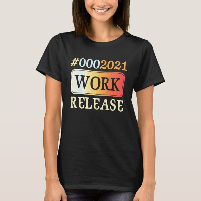 2021 Work Release Retirement Retired T-Shirt (Front)