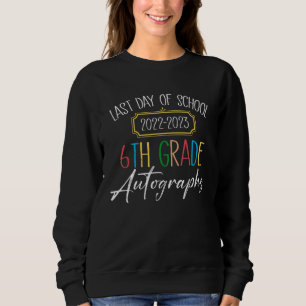 2022 2023 Last Day Of School Autographs 6th Grade  Sweatshirt