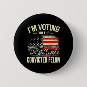 2024 Convicted Felon I'm Voting Convicted Felon 20 6 Cm Round Badge