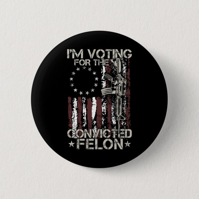 2024 Convicted Felon - I'm Voting Convicted Felon  6 Cm Round Badge (Front)