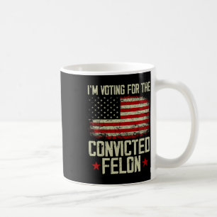 2024 Convicted Felon - I'm Voting Convicted Felon Coffee Mug