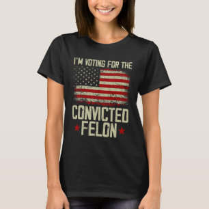 2024 Convicted Felon - I'm Voting Convicted Felon  T-Shirt