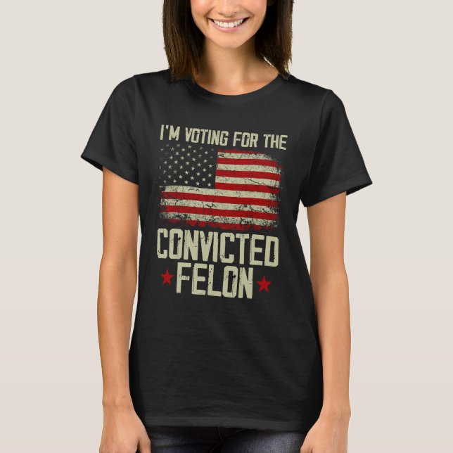 2024 Convicted Felon - I'm Voting Convicted Felon  T-Shirt (Front)
