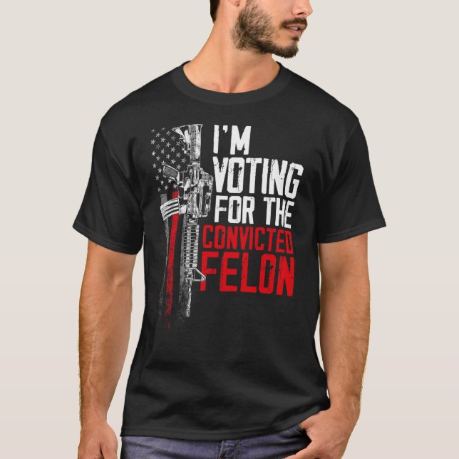 2024 Convicted Felon - I'm Voting Convicted Felon  T-Shirt (Front)