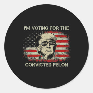 2024 Convicted Felon Trump 2024 Re Election Presid Classic Round Sticker