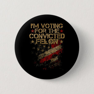 2024 - I'm Voting Convicted Felon 2024 On Back  6 Cm Round Badge